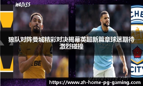 狼队对阵曼城精彩对决揭幕英超新篇章球迷期待激烈碰撞
